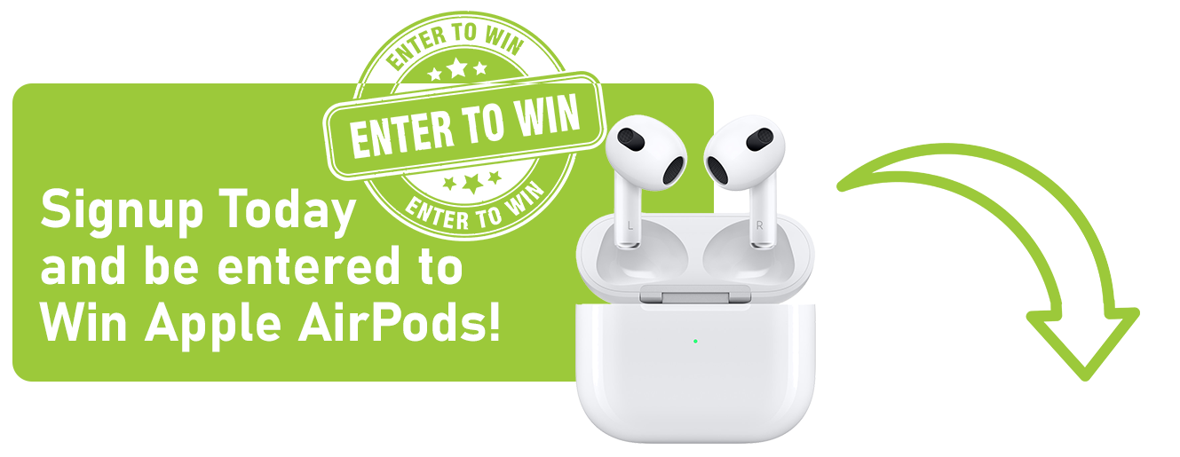 Signup Today and be entered to Win Apple AirPods!