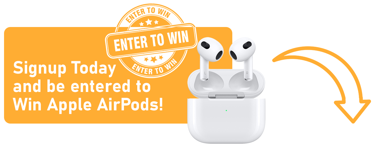 Signup Today and be entered to Win Apple AirPods!